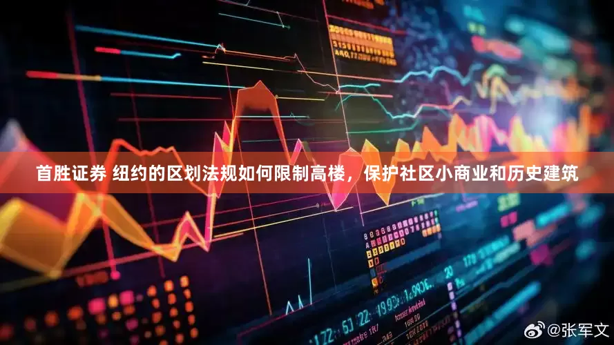 首胜证券 纽约的区划法规如何限制高楼，保护社区小商业和历史建筑