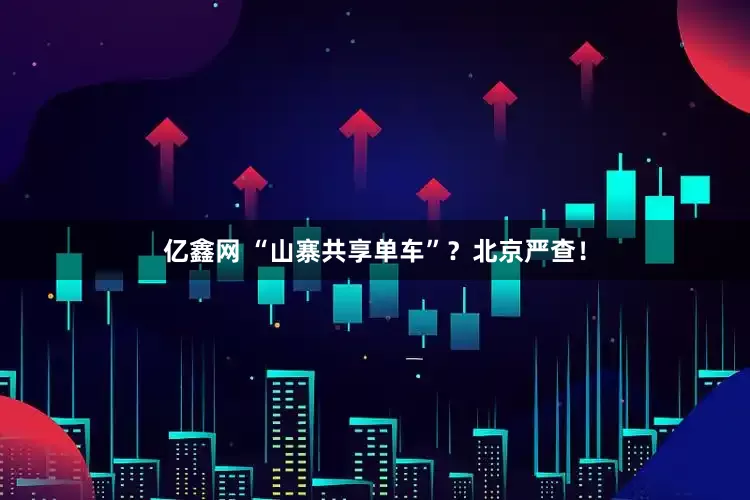 亿鑫网 “山寨共享单车”？北京严查！