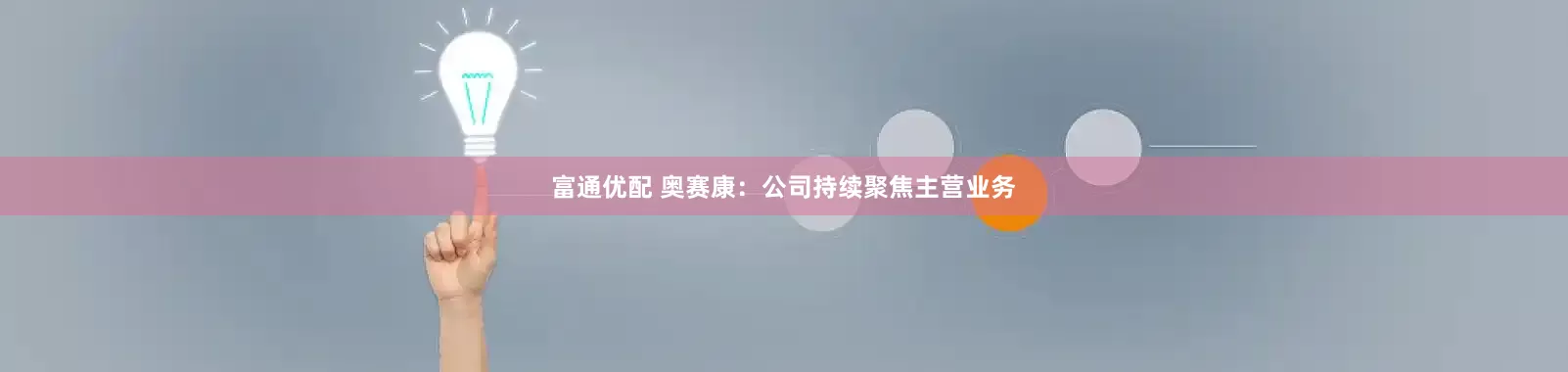 富通优配 奥赛康：公司持续聚焦主营业务